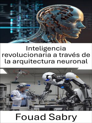 cover image of Inteligencia revolucionaria a través de la arquitectura neuronal